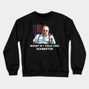 What if i told you diabeetus Crewneck Sweatshirt